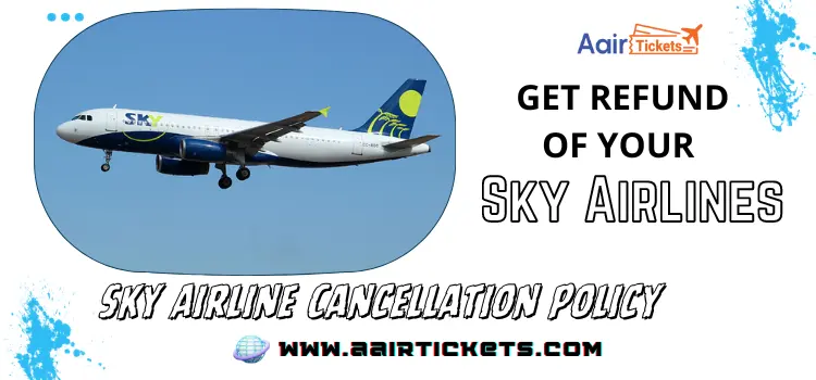 Sky Airline Cancellation Policy