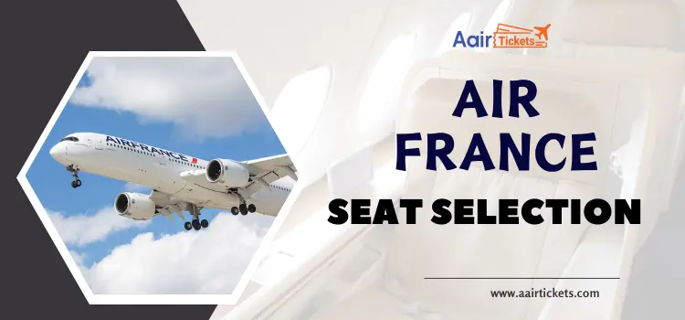 How to Choose My Seat on Air France? Seat Selection Charges